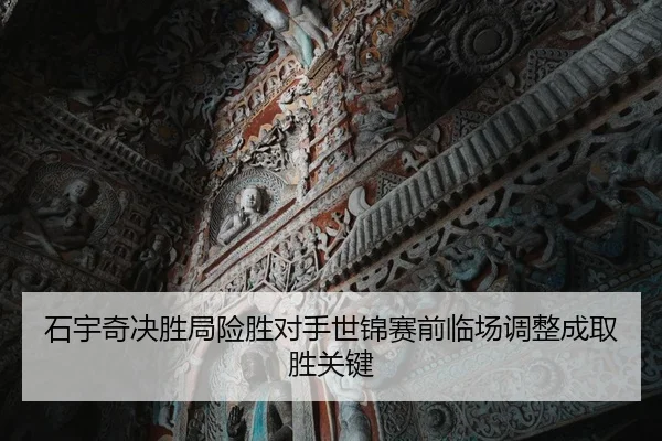 石宇奇决胜局险胜对手世锦赛前临场调整成取胜关键
